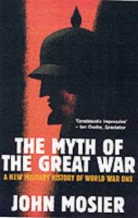 The Myth Of The Great War by Mosier, John