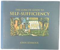 The Concise Guide to Self-Sufficiency by Seymour, John - 2007