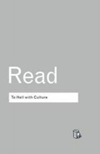 To Hell With Culture (Routledge Classics) by Herbert Read - 2002-11-15