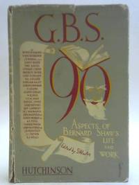 G.B.S. 90. Aspects of Bernard Shaw"s Life and Work.