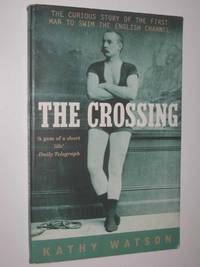 The Crossing : The Curious Story of the First Man to Swim the English Channel
