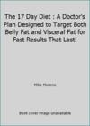 The 17 Day Diet : A Doctor's Plan Designed to Target Both Belly Fat and Visceral Fat for Fast Results That Last!