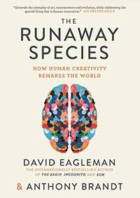 The Runaway Species: How Human Creativity Remakes the World Eagleman, David and by Eagleman, David; Brandt, Anthony - 2018-06-19