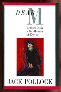 DEAR M:  LETTERS FROM A GENTLEMAN OF EXCESS. by Pollock, Jack - 1989