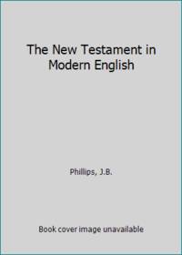 The New Testament in Modern English by Phillips, J.B - 1958