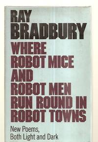 WHERE ROBOT MICE AND ROBOT MEN RUN ROUND IN ROBOT TOWNS: NEW POEMS, BOTH  LIGHT AND DARK