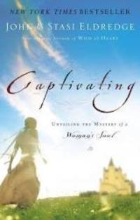 Captivating: Unveiling the Mystery of a Woman&#039;s Soul by John; Eldredge, Stasi Eldredge - 2005-01-01