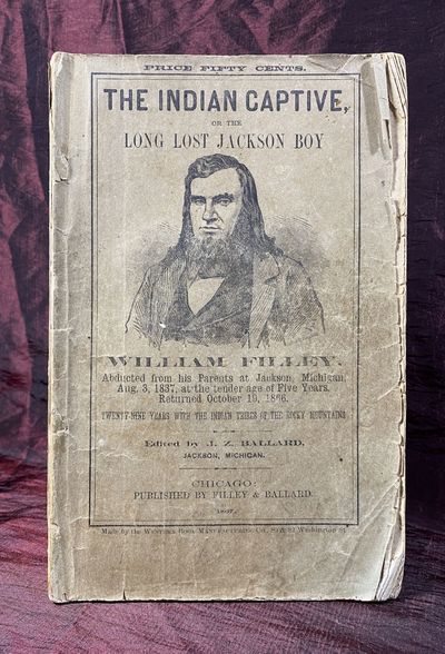 [INDIAN CAPTIVITY NARRATIVE 1867]. Life and adventures of William Filley: who was stolen from his home in Jackson, Mich., by the Indians, August 3d, 1837, and his safe return from captivity, October 19, 1866. After an absence of 29 years
