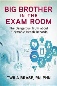 Big Brother in the Exam Room: The Dangerous Truth about Electronic Health Records