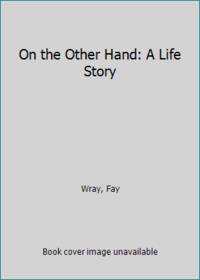 On the Other Hand: A Life Story by Wray, Fay - 1990