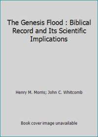 The Genesis Flood: The Biblical Record and Its Scientific Implications