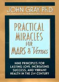 Practical Miracles for Mars and Venus : Nine Principles for Lasting Love, Increasing Success, and...