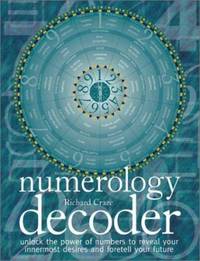 Numerology Decoder : Unlock the Power of Numbers to Reveal Your Innermost Desires and Foretell...
