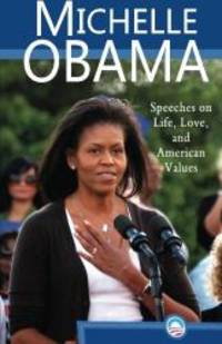 Michelle Obama: Speeches on Life Love and American Values