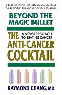 Beyond The Magic Bullet, The Anti-Cancer Cocktail: A New Approach to Beating Cancer