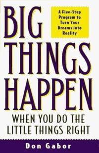 Big Things Happen When You Do the Little Things Right : A 5-Step Program to Turn Your Dreams into...