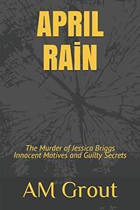 APRIL RAiN: The Murder of Jessica Briggs Innocent Motives and Guilty Secrets [Pa
