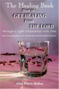 The Healing Book: How to Get Healing from the Lord Through a Right Relationship with Him