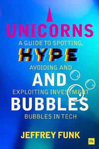 Unicorns, Hype, and Bubbles: A guide to spotting, avoiding and exploiting investment bubbles in tech