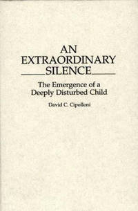 An Extraordinary Silence: The Emergence of a Deeply Disturbed Child