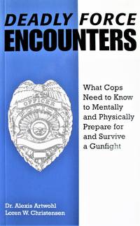 image of Deadly Force Encounters: What Cops Need To Know To Mentally And Physically Prepare For And Survive A Gunfight