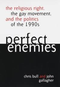 Perfect Enemies : The Religious Right, the Gay Movement and the Politics of the 1990s by John Gallagher; Christopher Bull - 1996