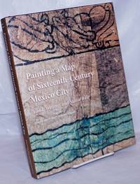 image of Painting a Map of Sixteenth-Century Mexico City; Land, Writing, and Native Rule