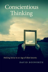 Conscientious Thinking: Making Sense in an Age of Idiot Savants