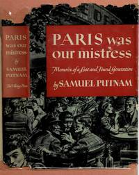 Paris Was Our Mistress: Memoirs of a Lost and Found Generation by Putnam, Samuel - 1947