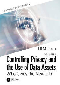 Controlling Privacy and the Use of Data Assets - Volume 1: Who Owns the New Oil?