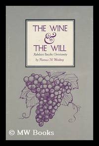 The Wine and the Will; Rabelais's Bacchic Christianity By Florence M. Weinberg