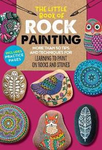 The Little Book of Rock Painting: More than 50 tips and techniques for learning to paint colorful...