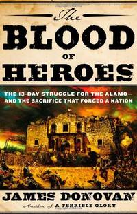 image of The Blood of Heroes: The 13-Day Struggle for the Alamo - and the Sacrifice That Forged a Nation
