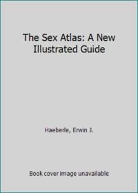 The Sex Atlas: A New Illustrated Guide by Haeberle, Erwin J - 1979