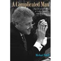 A Complicated Man  The Life of Bill Clinton as Told by Those Who Know Him