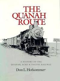 The Quanah Route : A History of the Quanah, Acme & Pacific Railway