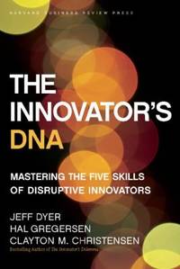 The Innovator's DNA : Mastering the Five Skills of Disruptive Innovators