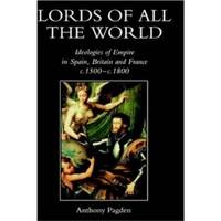 Lords of all the World Ideologies of Empire in Spain, Britain and France c.1500-c.1800