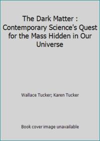The Dark Matter : Contemporary Science's Quest for the Mass Hidden in Our Universe
