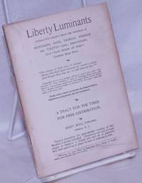 Liberty Luminants: Extracted Largely from the Writings of Montaigne, Paine, Thoreau, Emerson and Tolstoy - Gaul, Anglo-Saxons, Slav - Each Secure on Fame's Eternal Bead Roll...A Tract for the Times for Free Distribution