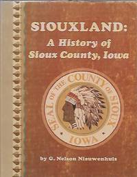 Siouxland: A History of Sioux County, Iowa by Nieuwenhuis, G. Nelson - 1983