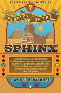 The Riddles of the Sphinx: And the Puzzles, Word Games, Brainteasers, Conundrums, Quizzes,...