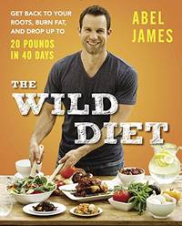 Wild Diet, The : Get Back to Your Roots, Burn Fat, and Drop Up to 20 Pounds in 40 Days