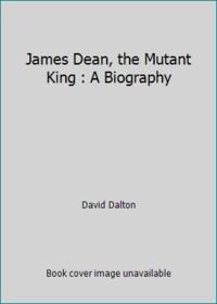 James Dean, The Mutant King : A Biography