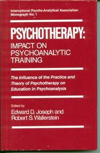 Psychotherapy: Impact on Psychoanalytic Training - The Influence of the Practice and Theory of Psychotherapy on Education in Psychoanalysis. by Joseph, Edward D. and Wallerstein, Robert S. (editors) - [1982]