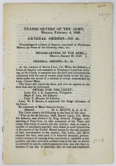Headquarters of the Army, Mexico, February 4, 1848. General Orders - No. 45. Proceedings of a Court of Inquiry Convened at Tacubaya, Mexico, by Virtue of the Following Order... To Examine into the Facts and Circumstances Connected with the Loss of Certain Pack Mules on the 4th Inst. While Under the Escort of a Column of Troops Commanded by Lieut. Colonel Miles... [caption title]