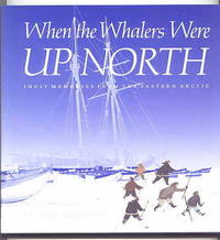 WHEN THE WHALERS WERE UP NORTH:  INUIT MEMORIES FROM THE EASTERN ARCTIC. by Eber, Dorothy Harley - 1989