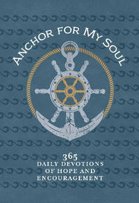 Anchor for My Soul: 365 Daily Devotions of Hope and Encouragement