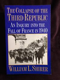 THE COLLAPSE OF THE THIRD REPUBLIC: AN INQUIRY INTO THE FALL OF FRANCE IN 1940