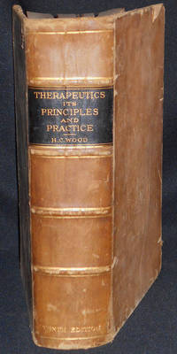 Therapeutics: Its Principles and Practice by H. C. Wood; A Work on Medical Agencies, Drugs and Poisons, with Expecial Refereence to the Relations Between Physiology and Clinical Medicine